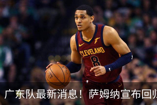 广东队最新消息！萨姆纳宣布回归，杜锋有望接任男篮主帅一职！